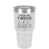 Feed Me Tacos and Tell Me I'm Pretty - Laser Engraved Stainless Steel Drinkware - 1876 -