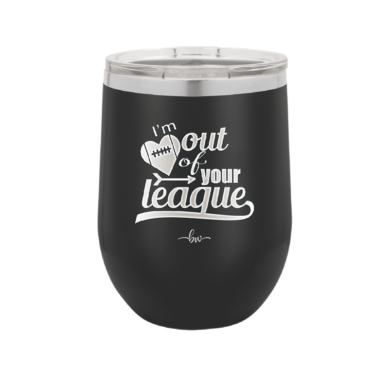 I'm Out of Your League - Laser Engraved Stainless Steel Drinkware - 1892 -