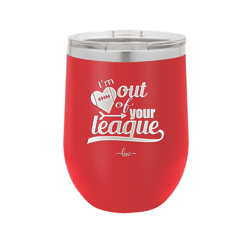 I'm Out of Your League - Laser Engraved Stainless Steel Drinkware - 1892 -