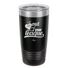 I'm Out of Your League - Laser Engraved Stainless Steel Drinkware - 1892 -