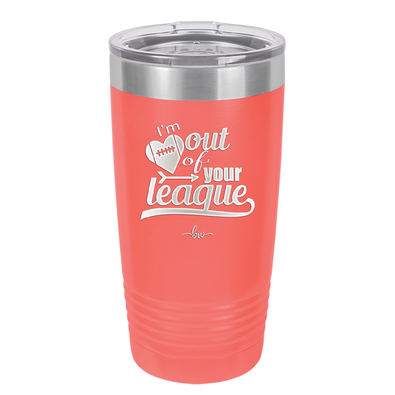I'm Out of Your League - Laser Engraved Stainless Steel Drinkware - 1892 -