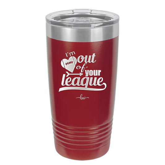 I'm Out of Your League - Laser Engraved Stainless Steel Drinkware - 1892 -