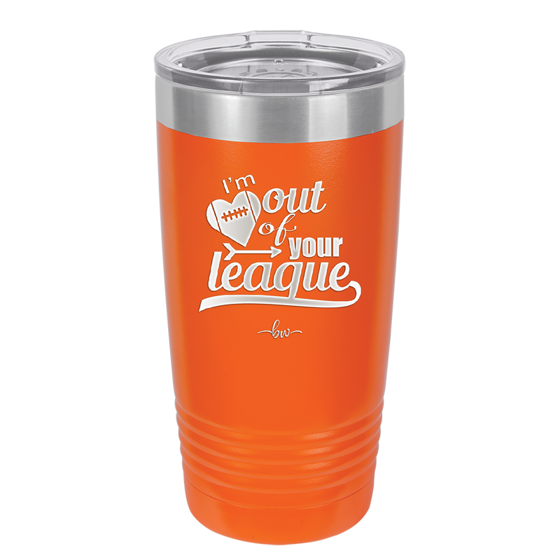 I'm Out of Your League - Laser Engraved Stainless Steel Drinkware - 1892 -
