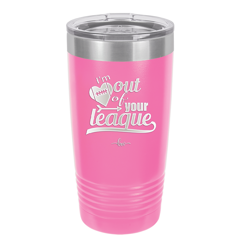 I'm Out of Your League - Laser Engraved Stainless Steel Drinkware - 1892 -