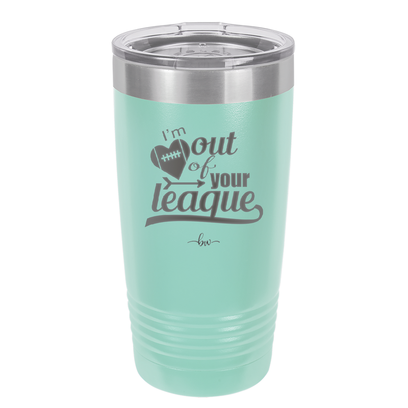 I'm Out of Your League - Laser Engraved Stainless Steel Drinkware - 1892 -