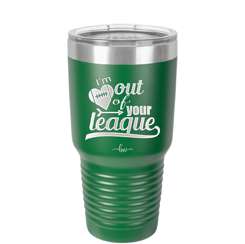 I'm Out of Your League - Laser Engraved Stainless Steel Drinkware - 1892 -