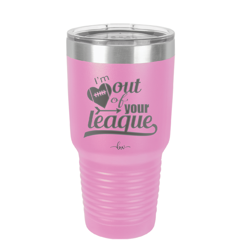 I'm Out of Your League - Laser Engraved Stainless Steel Drinkware - 1892 -