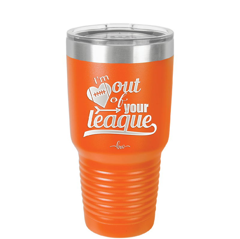 I'm Out of Your League - Laser Engraved Stainless Steel Drinkware - 1892 -