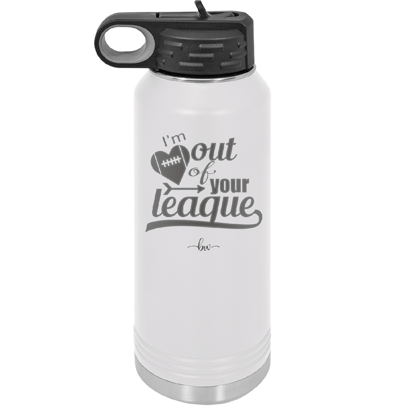 I'm Out of Your League - Laser Engraved Stainless Steel Drinkware - 1892 -