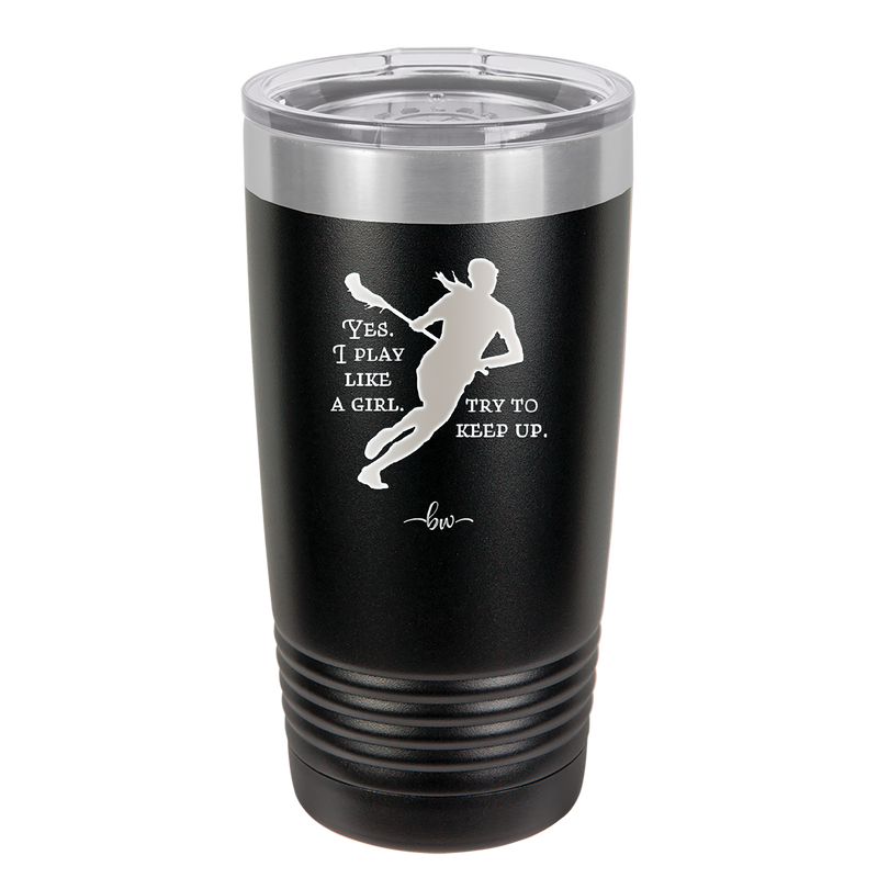 Yes I Play Like a Girl Try to Keep Up - Laser Engraved Stainless Steel Drinkware - 1905 -