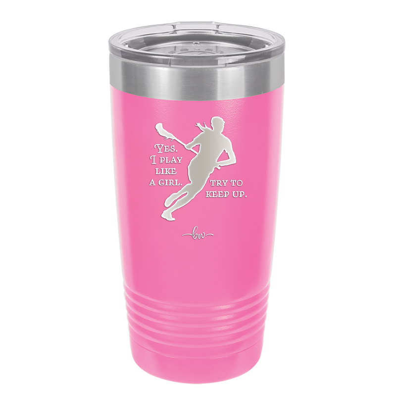 Yes I Play Like a Girl Try to Keep Up - Laser Engraved Stainless Steel Drinkware - 1905 -