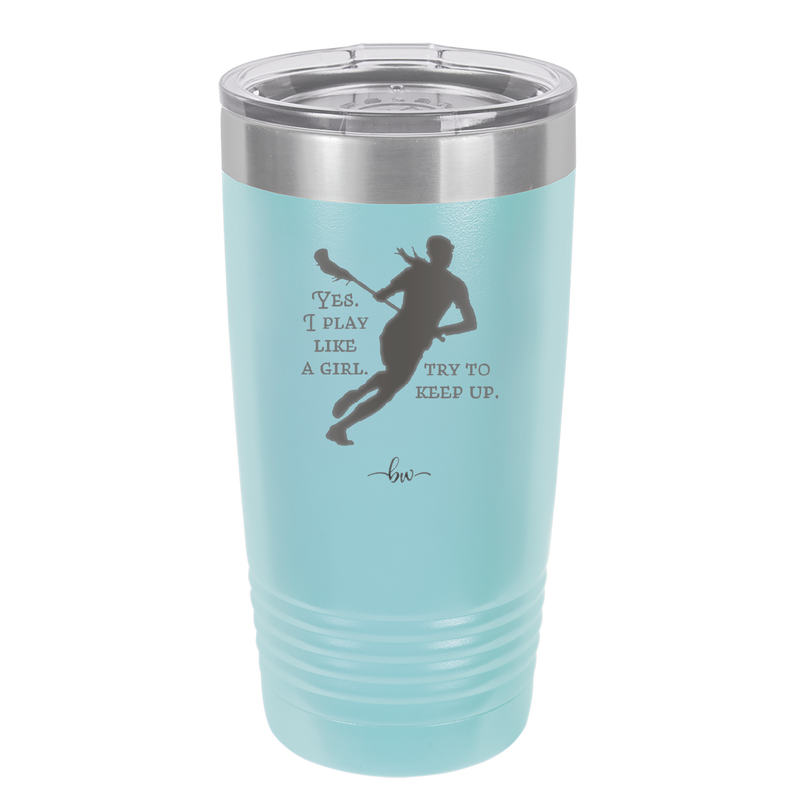 Yes I Play Like a Girl Try to Keep Up - Laser Engraved Stainless Steel Drinkware - 1905 -