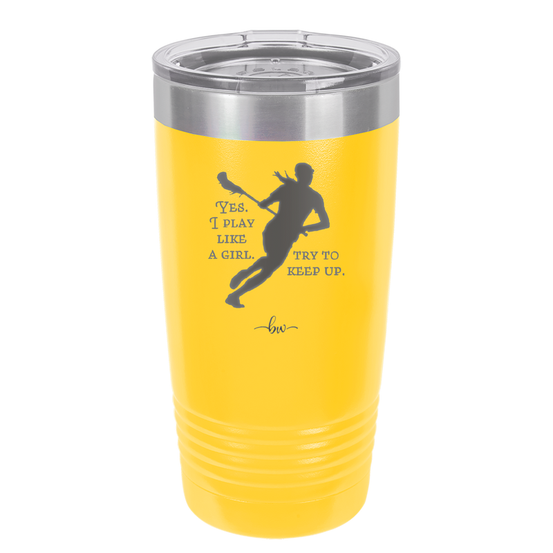 Yes I Play Like a Girl Try to Keep Up - Laser Engraved Stainless Steel Drinkware - 1905 -