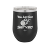 You Just Got Served - Laser Engraved Stainless Steel Drinkware - 1927 -