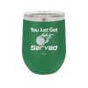 You Just Got Served - Laser Engraved Stainless Steel Drinkware - 1927 -