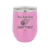 You Just Got Served - Laser Engraved Stainless Steel Drinkware - 1927 -