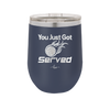 You Just Got Served - Laser Engraved Stainless Steel Drinkware - 1927 -
