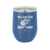 You Just Got Served - Laser Engraved Stainless Steel Drinkware - 1927 -