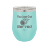 You Just Got Served - Laser Engraved Stainless Steel Drinkware - 1927 -