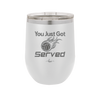 You Just Got Served - Laser Engraved Stainless Steel Drinkware - 1927 -