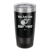 You Just Got Served - Laser Engraved Stainless Steel Drinkware - 1927 -