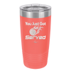 You Just Got Served - Laser Engraved Stainless Steel Drinkware - 1927 -