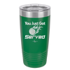You Just Got Served - Laser Engraved Stainless Steel Drinkware - 1927 -