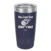 You Just Got Served - Laser Engraved Stainless Steel Drinkware - 1927 -