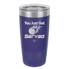 You Just Got Served - Laser Engraved Stainless Steel Drinkware - 1927 -