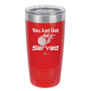 You Just Got Served - Laser Engraved Stainless Steel Drinkware - 1927 -