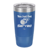 You Just Got Served - Laser Engraved Stainless Steel Drinkware - 1927 -