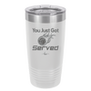 You Just Got Served - Laser Engraved Stainless Steel Drinkware - 1927 -