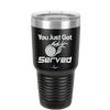 You Just Got Served - Laser Engraved Stainless Steel Drinkware - 1927 -