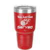 You Just Got Served - Laser Engraved Stainless Steel Drinkware - 1927 -