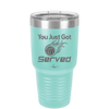 You Just Got Served - Laser Engraved Stainless Steel Drinkware - 1927 -