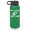 You Just Got Served - Laser Engraved Stainless Steel Drinkware - 1927 -