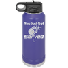 You Just Got Served - Laser Engraved Stainless Steel Drinkware - 1927 -