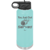 You Just Got Served - Laser Engraved Stainless Steel Drinkware - 1927 -