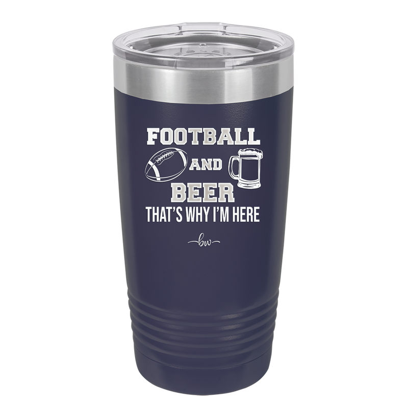 Football and Beer That's Why I'm Here - Laser Engraved Stainless Steel Drinkware - 1940 -
