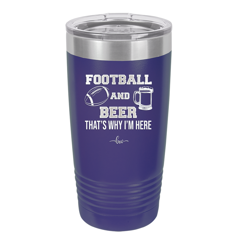 Football and Beer That's Why I'm Here - Laser Engraved Stainless Steel Drinkware - 1940 -