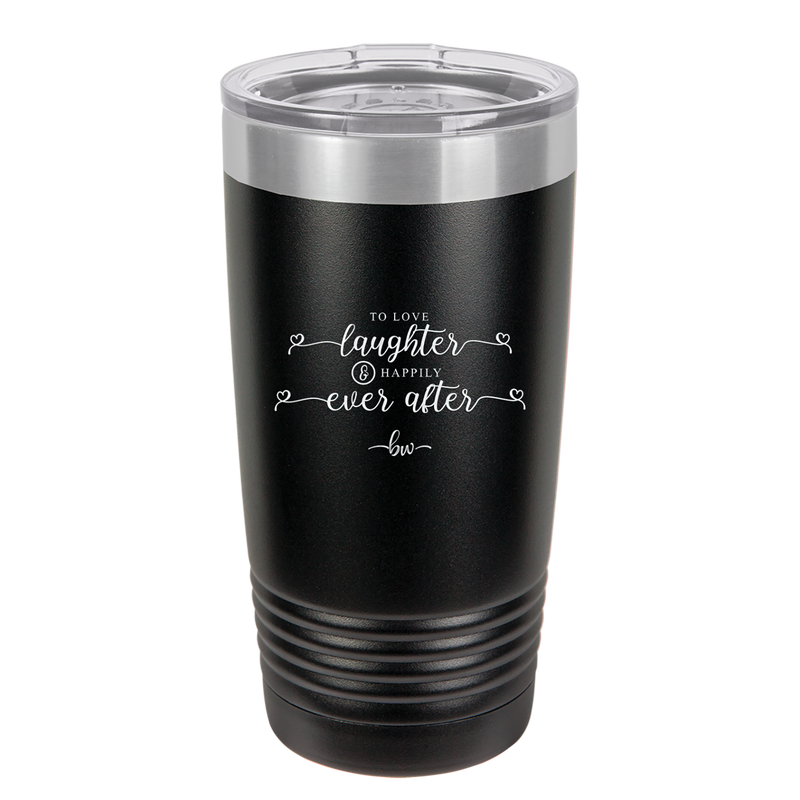 To Love Laughter and Happily Ever After - Laser Engraved Stainless Steel Drinkware - 1947 -