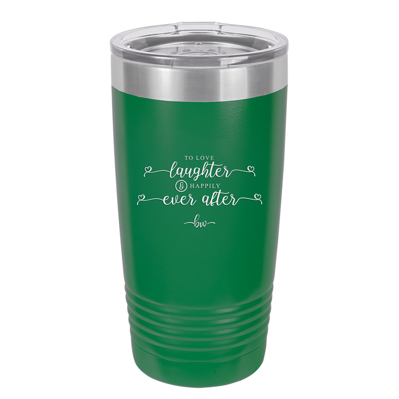 To Love Laughter and Happily Ever After - Laser Engraved Stainless Steel Drinkware - 1947 -