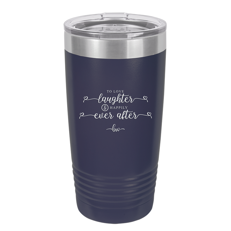 To Love Laughter and Happily Ever After - Laser Engraved Stainless Steel Drinkware - 1947 -