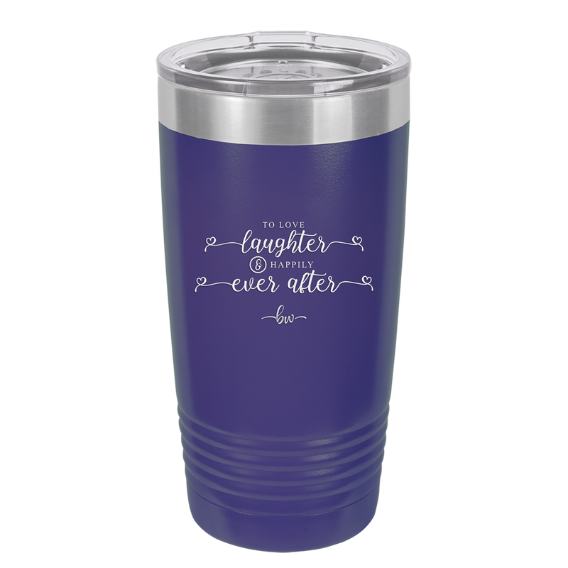 To Love Laughter and Happily Ever After - Laser Engraved Stainless Steel Drinkware - 1947 -