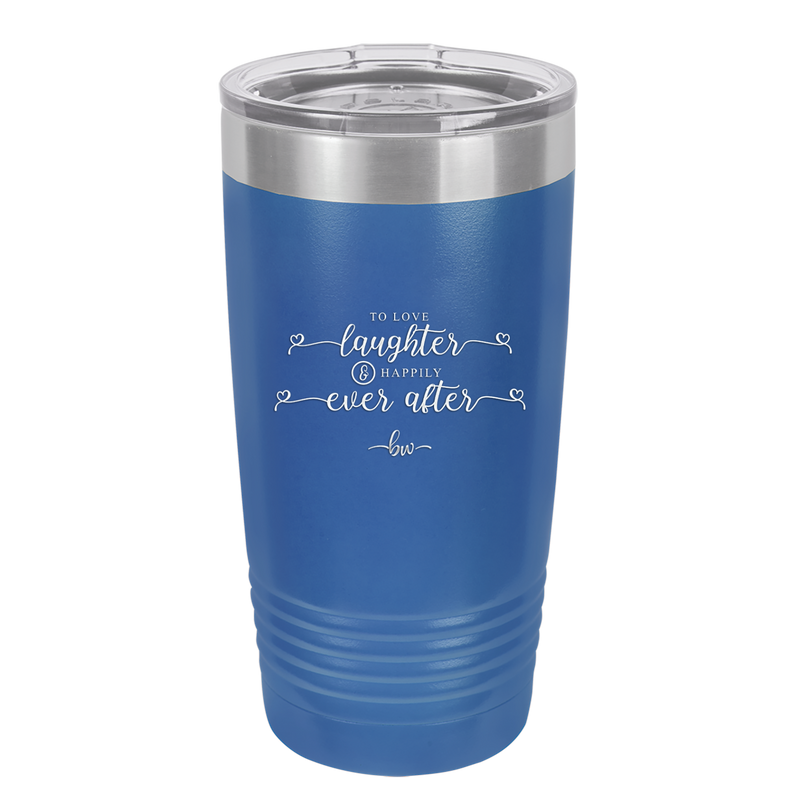 To Love Laughter and Happily Ever After - Laser Engraved Stainless Steel Drinkware - 1947 -