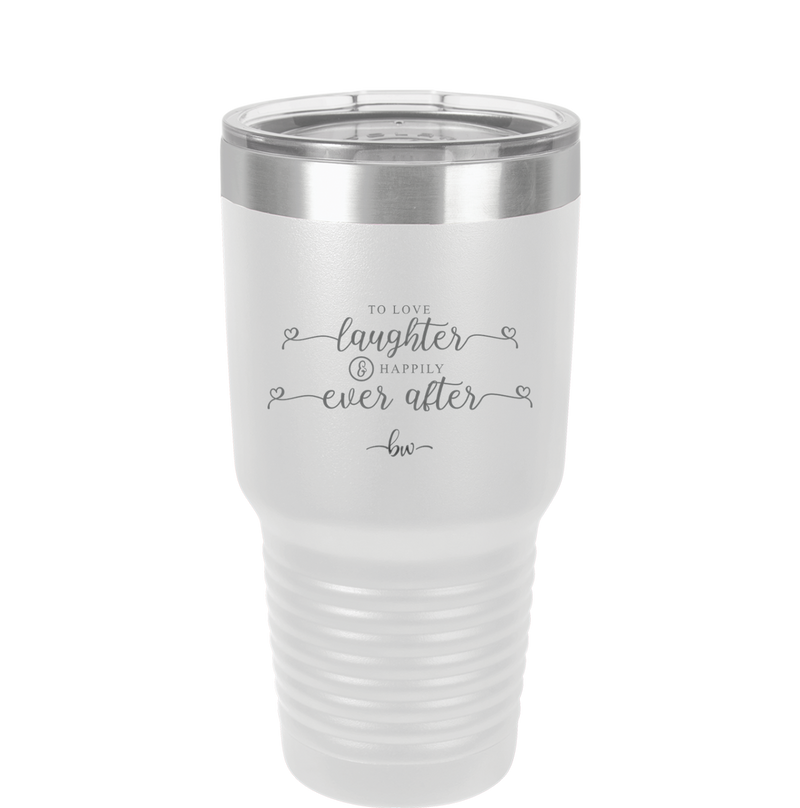 To Love Laughter and Happily Ever After - Laser Engraved Stainless Steel Drinkware - 1947 -