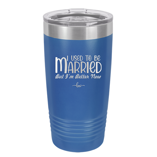 I Used to Be Married But I'm Better Now - Laser Engraved Stainless Steel Drinkware - 1953 -
