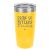 Drink Up Bitches It's My Birthday - Laser Engraved Stainless Steel Drinkware - 1954 -
