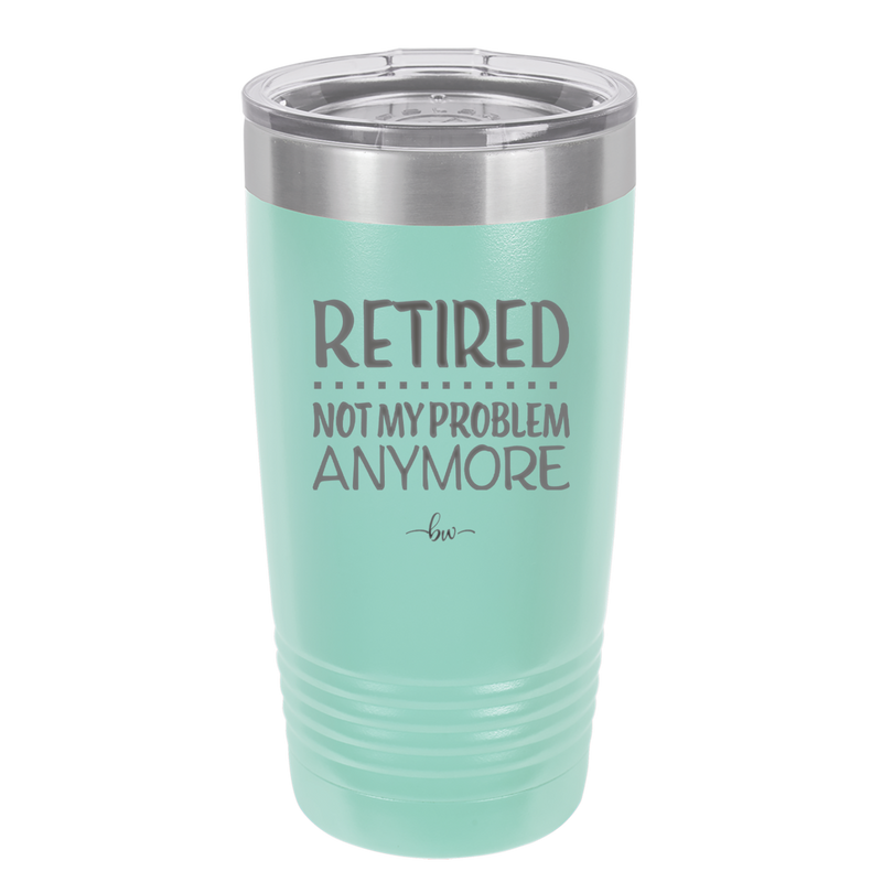 Retired Not My Problem Anymore - Laser Engraved Stainless Steel Drinkware - 1957 -