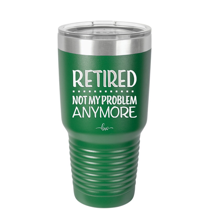 Retired Not My Problem Anymore - Laser Engraved Stainless Steel Drinkware - 1957 -